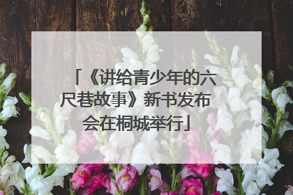 《讲给青少年的六尺巷故事》新书发布会在桐城举行