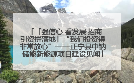 「强信心 看发展·招商引资拼落地」“我们投资得非常放心”——正宁县中钠储能新能源项目建设见闻
