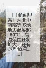 「新闻早茶」河北中南部等多地地表温度超60℃，高温范围还将扩大，还有这些热点……