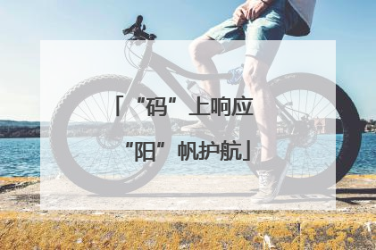“码”上响应 “阳”帆护航
