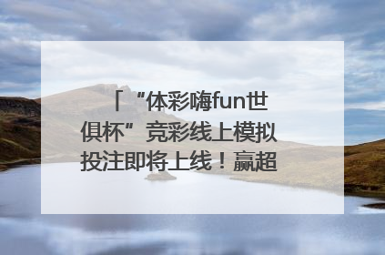“体彩嗨fun世俱杯”竞彩线上模拟投注即将上线！赢超级大乐透体验券