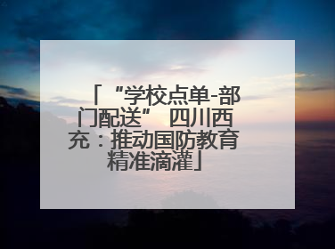 “学校点单-部门配送” 四川西充：推动国防教育精准滴灌