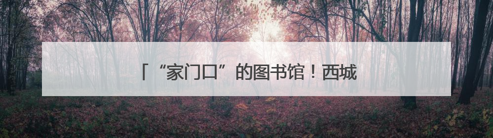 “家门口”的图书馆！西城区预约取书点最新名单→