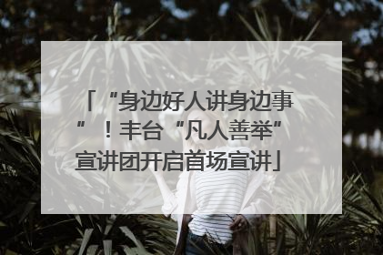 “身边好人讲身边事”！丰台“凡人善举”宣讲团开启首场宣讲