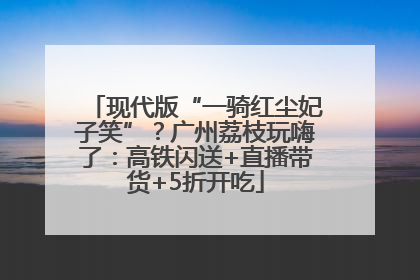 现代版“一骑红尘妃子笑”？广州荔枝玩嗨了：高铁闪送+直播带货+5折开吃