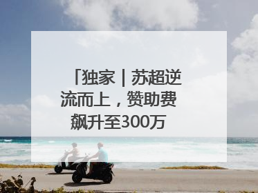 独家｜苏超逆流而上，赞助费飙升至300万，仍一席难求