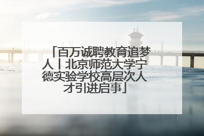 百万诚聘教育追梦人丨北京师范大学宁德实验学校高层次人才引进启事