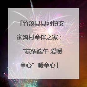 竹溪县县河镇安家沟村童伴之家：“粽情端午 爱暖童心”暖童心
