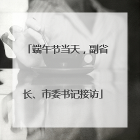 端午节当天，副省长、市委书记接访