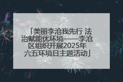 美丽李沧我先行 法治赋能优环境——李沧区组织开展2025年六五环境日主题活动