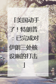 美国动手了！特朗普：已完成对伊朗三处核设施的打击