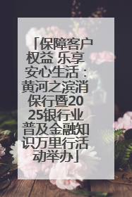 保障客户权益 乐享安心生活：黄河之滨消保行暨2025银行业普及金融知识万里行活动举办