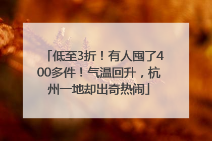 低至3折！有人囤了400多件！气温回升，杭州一地却出奇热闹