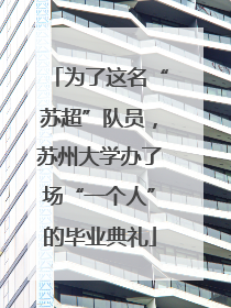 为了这名“苏超”队员，苏州大学办了场“一个人”的毕业典礼