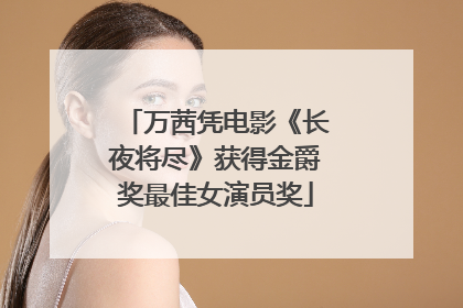 万茜凭电影《长夜将尽》获得金爵奖最佳女演员奖