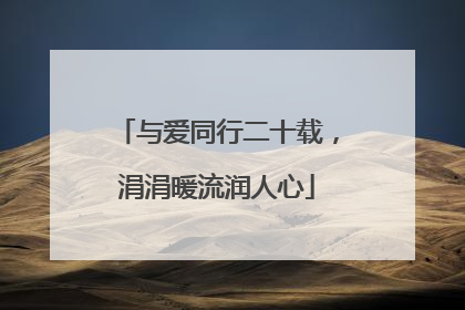 与爱同行二十载，涓涓暖流润人心