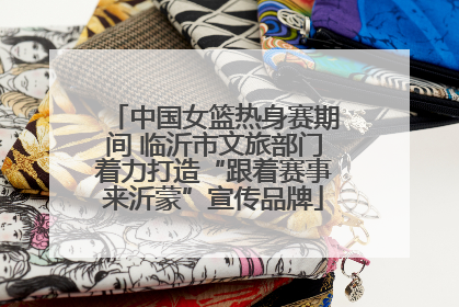中国女篮热身赛期间 临沂市文旅部门着力打造“跟着赛事来沂蒙”宣传品牌