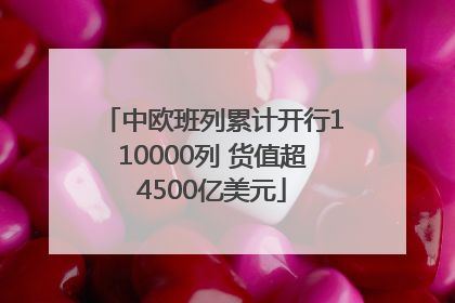 中欧班列累计开行110000列 货值超4500亿美元