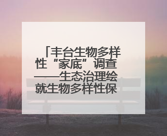 丰台生物多样性“家底”调查——生态治理绘就生物多样性保护新图景