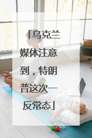 乌克兰媒体注意到，特朗普这次一反常态