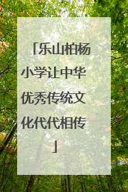 乐山柏杨小学让中华优秀传统文化代代相传