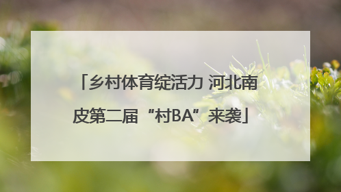 乡村体育绽活力 河北南皮第二届“村BA”来袭