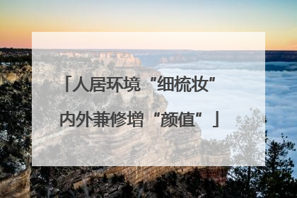人居环境“细梳妆” 内外兼修增“颜值”