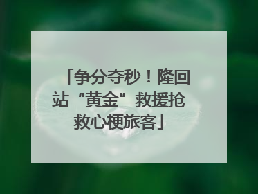 争分夺秒！隆回站“黄金”救援抢救心梗旅客