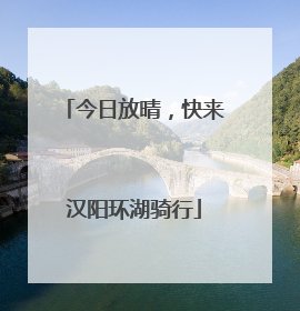 今日放晴，快来汉阳环湖骑行