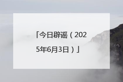 今日辟谣（2025年6月3日）