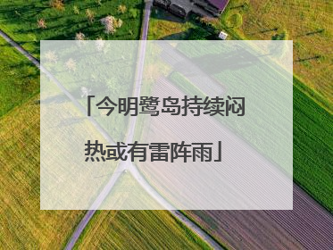 今明鹭岛持续闷热或有雷阵雨