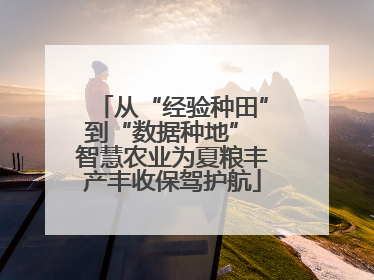 从“经验种田”到“数据种地” 智慧农业为夏粮丰产丰收保驾护航