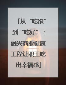 从“吃饱”到“吃好”：融兴商业健康工程让职工吃出幸福感