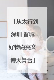 从太行到深圳 晋城好物点亮文博大舞台