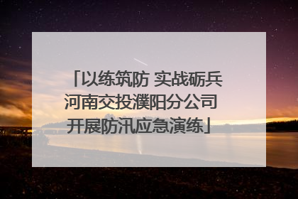 以练筑防 实战砺兵 河南交投濮阳分公司开展防汛应急演练