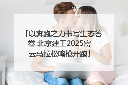 以奔跑之力书写生态答卷 北京建工2025密云马拉松鸣枪开跑