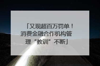 又现超百万罚单！消费金融合作机构管理“教训”不断