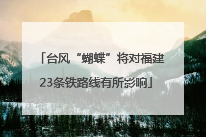 台风“蝴蝶”将对福建23条铁路线有所影响