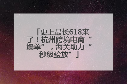 史上最长618来了！杭州跨境电商“爆单”，海关助力“秒级验放”