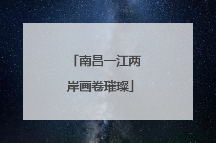 南昌一江两岸画卷璀璨