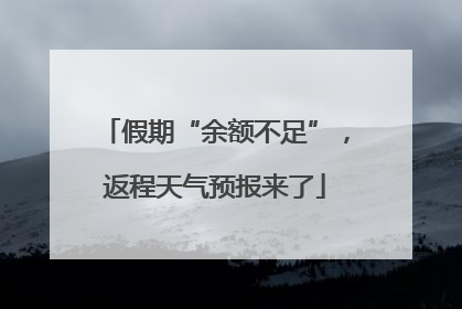 假期“余额不足”，返程天气预报来了