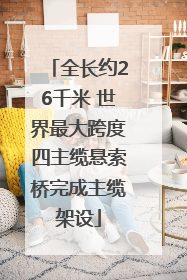 全长约26千米 世界最大跨度四主缆悬索桥完成主缆架设