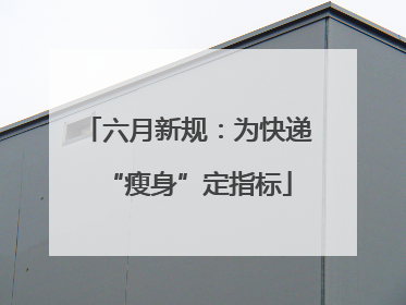 六月新规：为快递“瘦身”定指标