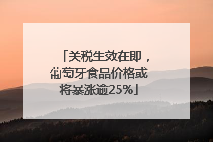 关税生效在即，葡萄牙食品价格或将暴涨逾25%