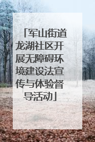 军山街道龙湖社区开展无障碍环境建设法宣传与体验督导活动