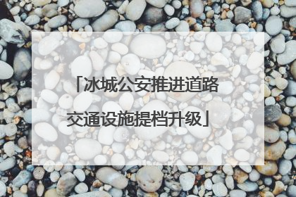 冰城公安推进道路交通设施提档升级