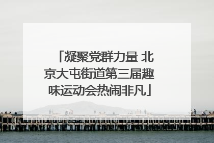 凝聚党群力量 北京大屯街道第三届趣味运动会热闹非凡