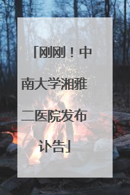 刚刚！中南大学湘雅二医院发布讣告