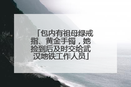包内有祖母绿戒指、黄金手镯，她捡到后及时交给武汉地铁工作人员