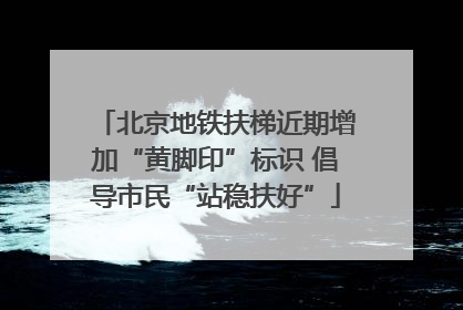 北京地铁扶梯近期增加“黄脚印”标识 倡导市民“站稳扶好”